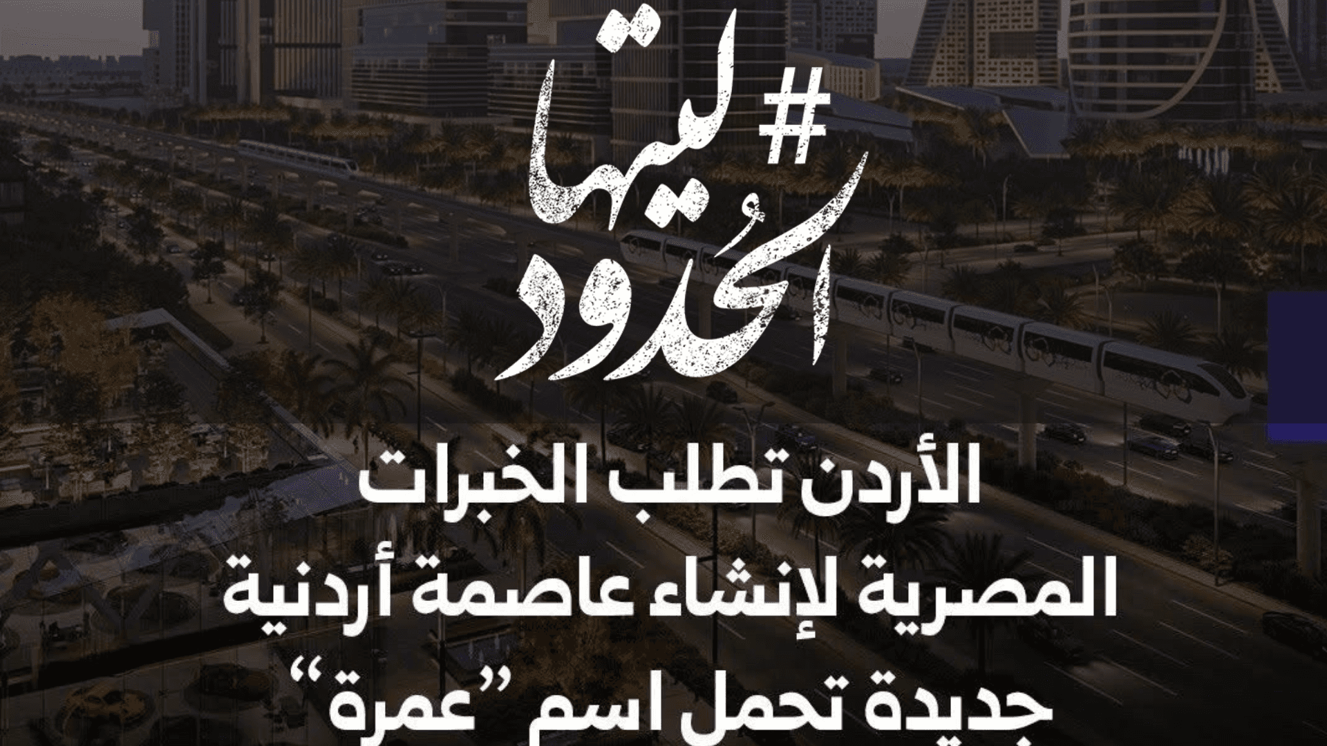 صورة الأردن تطلب الخبرات المصرية لإنشاء عاصمة أردنية جديدة تحمل اسم «عمرة»